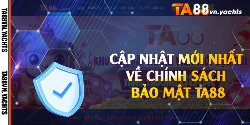 Cập nhật mới nhất về chính sách bảo mật TA88