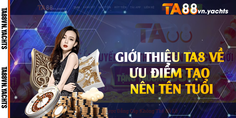Giới thiệu TA8 về ưu điểm tạo nên tên tuổi